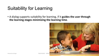 Suitability for Learning
• A dialog supports suitability for learning, if it guides the user through
the learning stages minimizing the learning time.

Interaction design

WEB DESIGN NABA 2014 Roberto DADDA

29

 