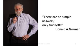 “There are no simple
answers,
only tradeoffs”
Donald A.Norman

Interaction design

WEB DESIGN NABA 2014 Roberto DADDA

36

 