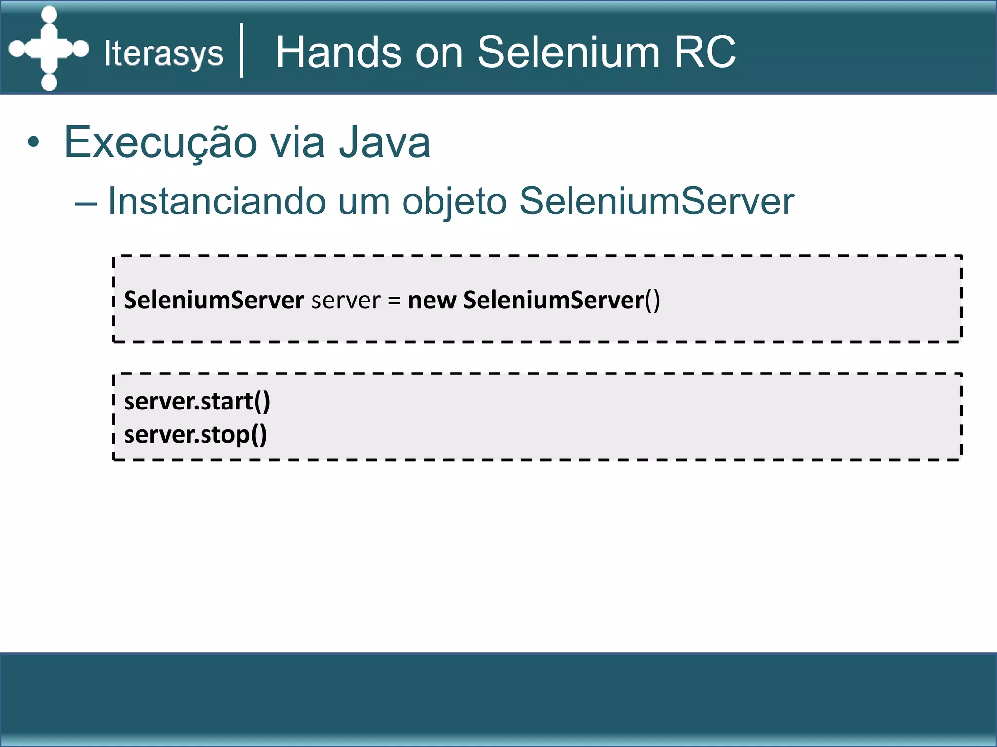 Handson Selenium IDEInstalaçãoGravando e executando testesSelenese, a linguagem do SeleniumAssert x VerifyComandos “AndWait”Comandos “WaitFor”XPath