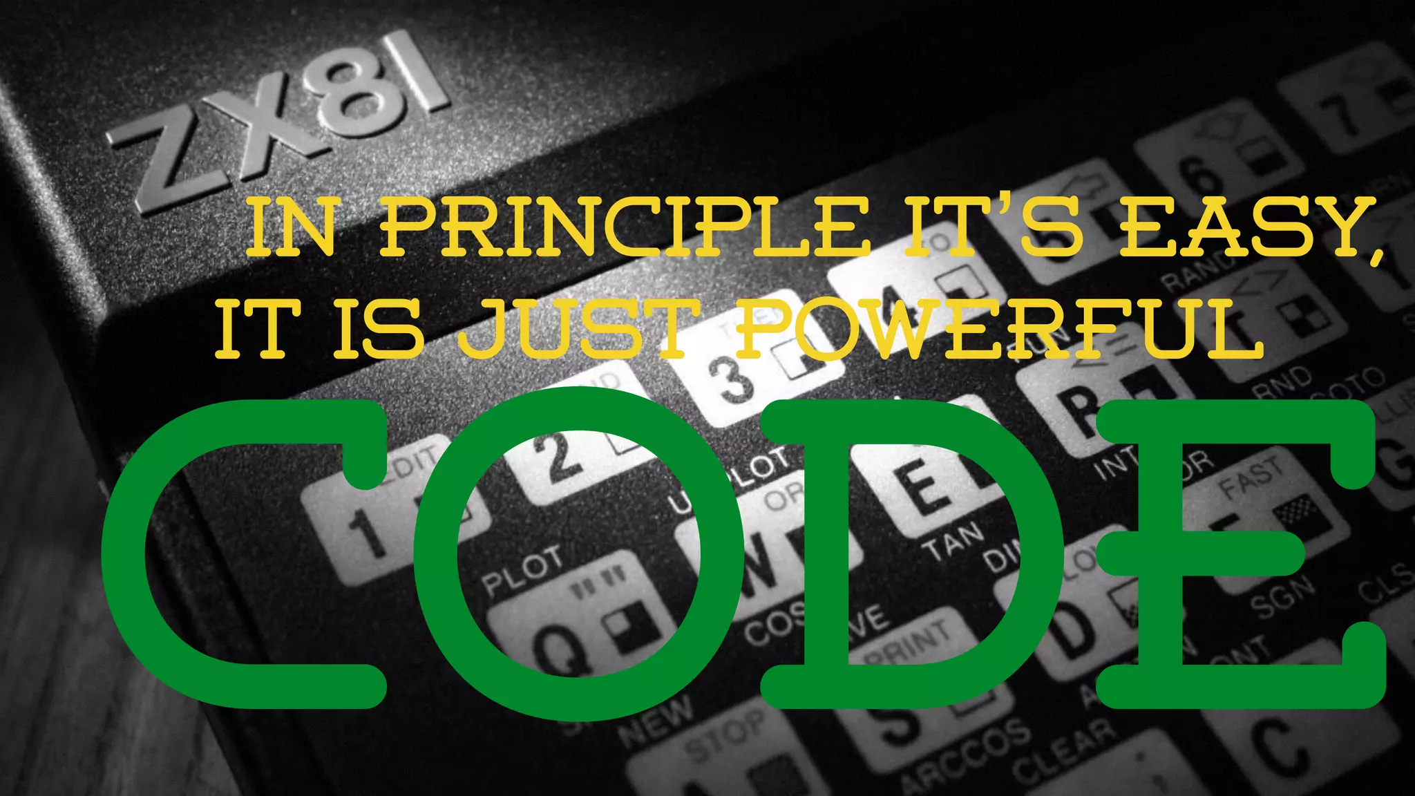 IN PRINCIPLE IT’S EASY, 
IT IS JUST POWERFUL 
CODE 
