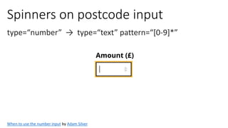 Spinners on postcode input
type=“number” → type=“text” pattern=“[0-9]*”
When to use the number input by Adam Silver
 