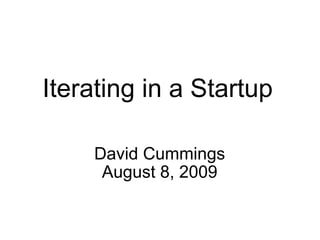 Iterating in a Startup David Cummings August 8, 2009 