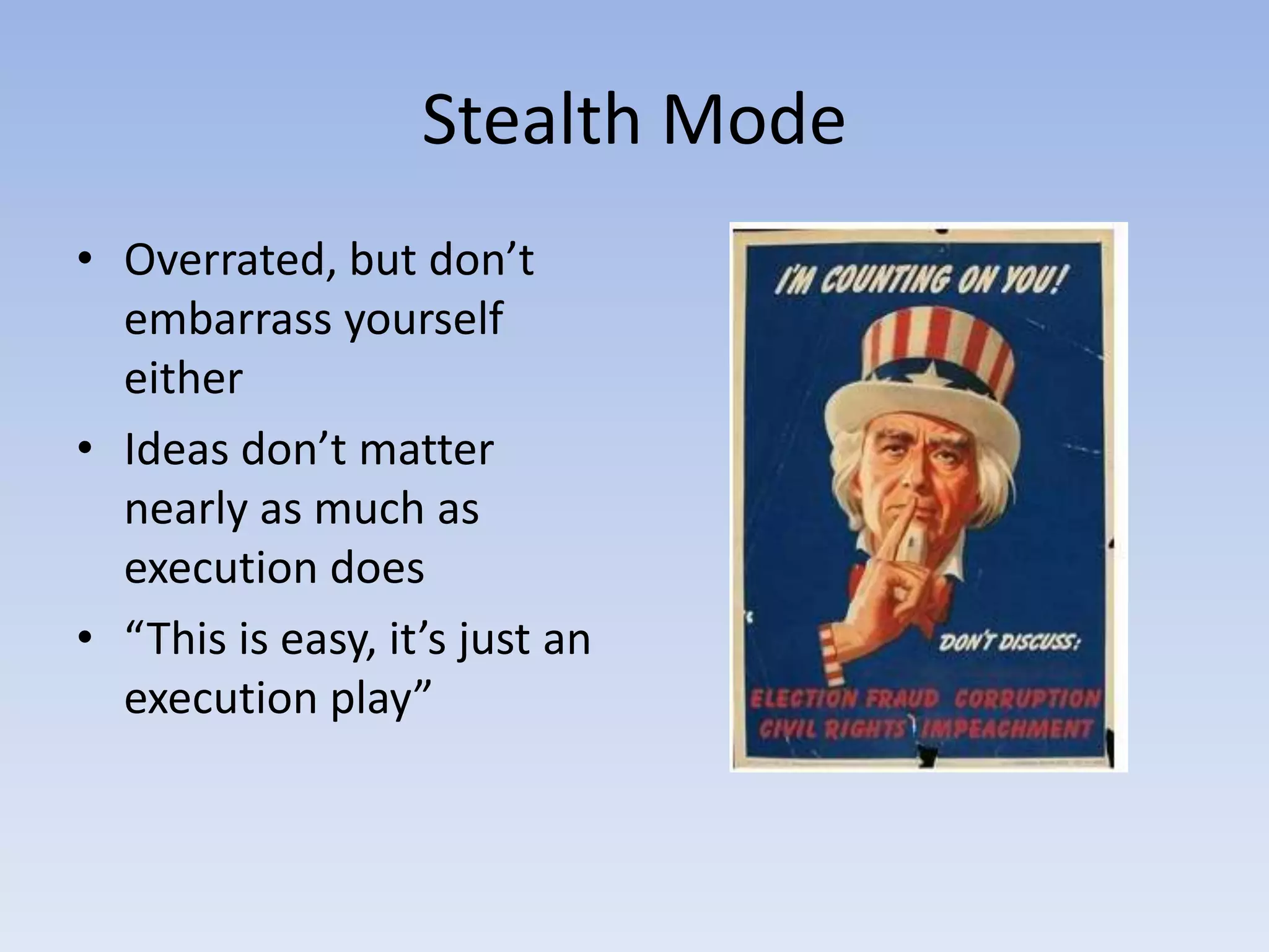 Stealth ModeOverrated, but don’t embarrass yourself eitherIdeas don’t matter nearly as much as execution does“This is easy, it’s just an execution play”