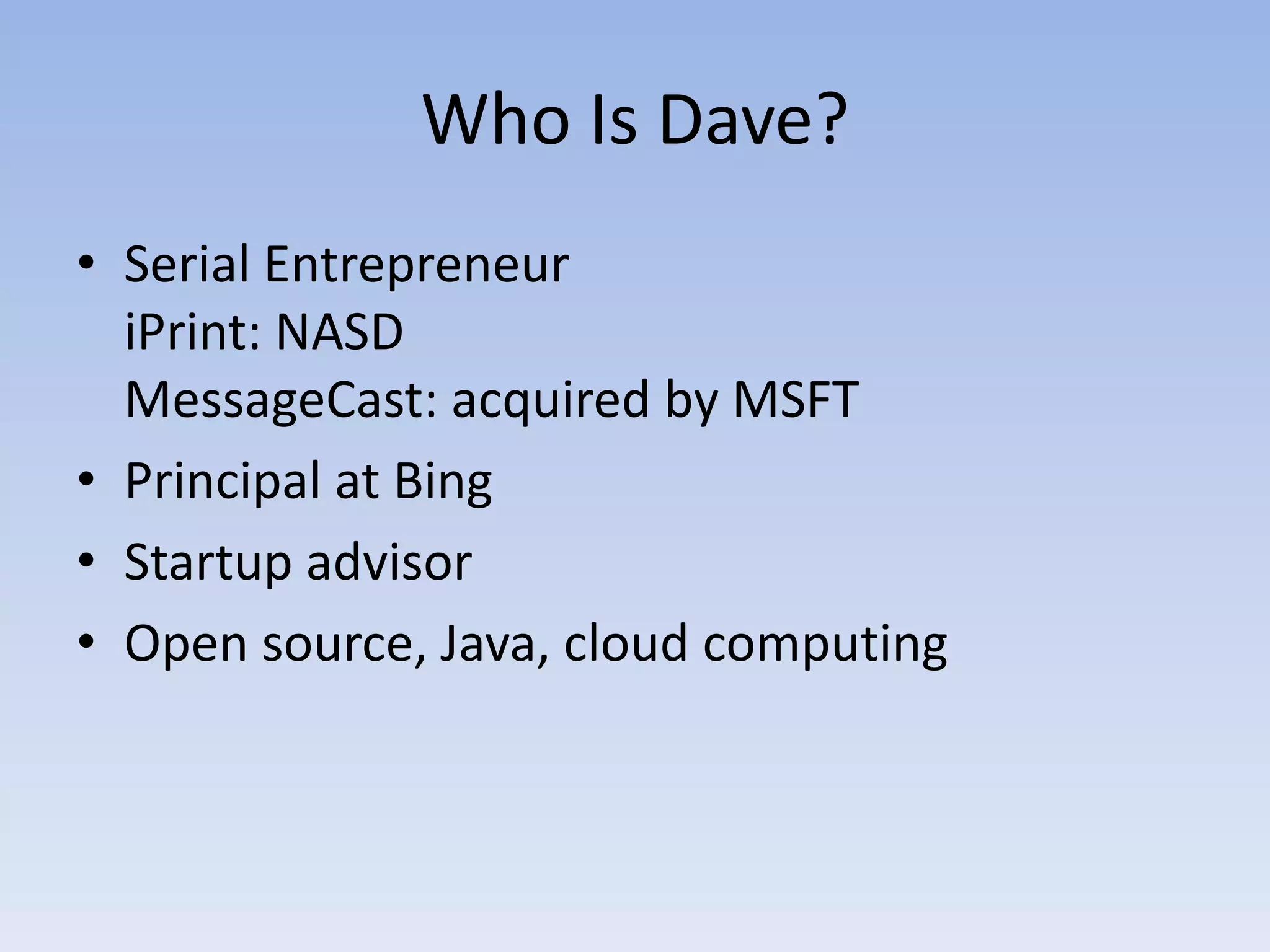 BackgroundSerial Entrepreneur iPrint: NASD MessageCast: acquired by MSFTPrincipal at BingStartup advisorOpen source, Java, cloud computing 