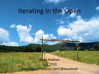 Iterating in the OpenDave HodsonJuly 2010dave@davehodson.com/@davehod