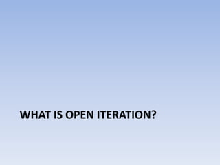 What is open iteration?