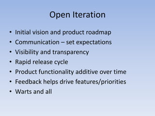 Open IterationInitial vision and product roadmapCommunication – set expectationsVisibility and transparencyRapid release cycleProduct functionality additive over timeFeedback helps drive features/prioritiesWarts and all