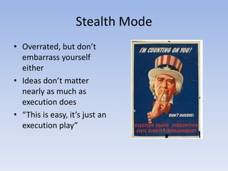 Stealth ModeOverrated, but don’t embarrass yourself eitherIdeas don’t matter nearly as much as execution does“This is easy, it’s just an execution play”