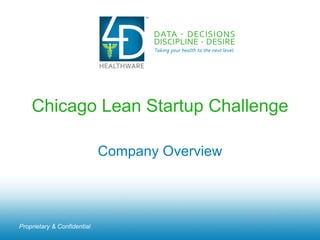 Chicago Lean Startup Challenge Company Overview Proprietary & Confidential 