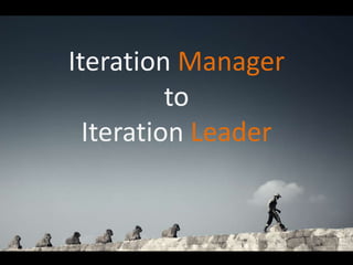 Iteration Manager
to
Iteration Leader

 