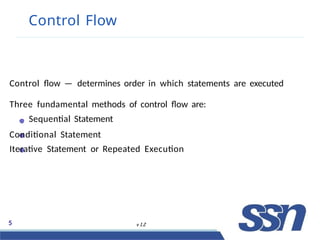 Control Flow
Control flow — determines order in which statements are executed
Three fundamental methods of control flow are:
Sequential Statement
Conditional Statement
Iterative Statement or Repeated Execution
5 v 1.2
 
