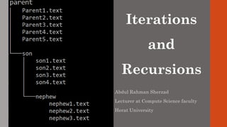 Iterations
and
Recursions
Abdul Rahman Sherzad
Lecturer at Compute Science faculty
Herat University
 