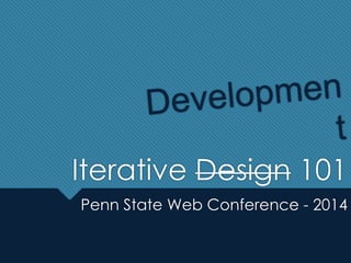 Iterative Design 101
Penn State Web Conference - 2014
 