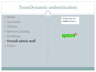 TeamDynamix authentication
 Roles
 Accounts
 Tickets
 Service Catalog
 Desktops
 Overall admin stuff
 Users
*
 