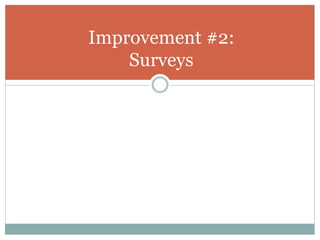 Improvement #2:
Surveys
 