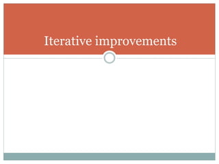 Iterative improvements
 