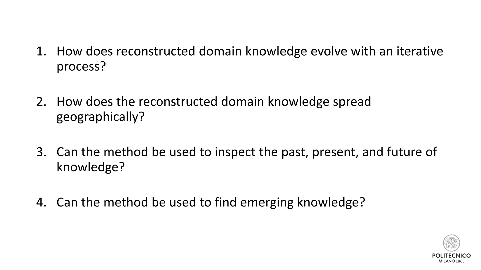 1. How does reconstructed domain knowledge evolve with an iterative
process?
2. How does the reconstructed domain knowledge spread
geographically?
3. Can the method be used to inspect the past, present, and future of
knowledge?
4. Can the method be used to find emerging knowledge?
 