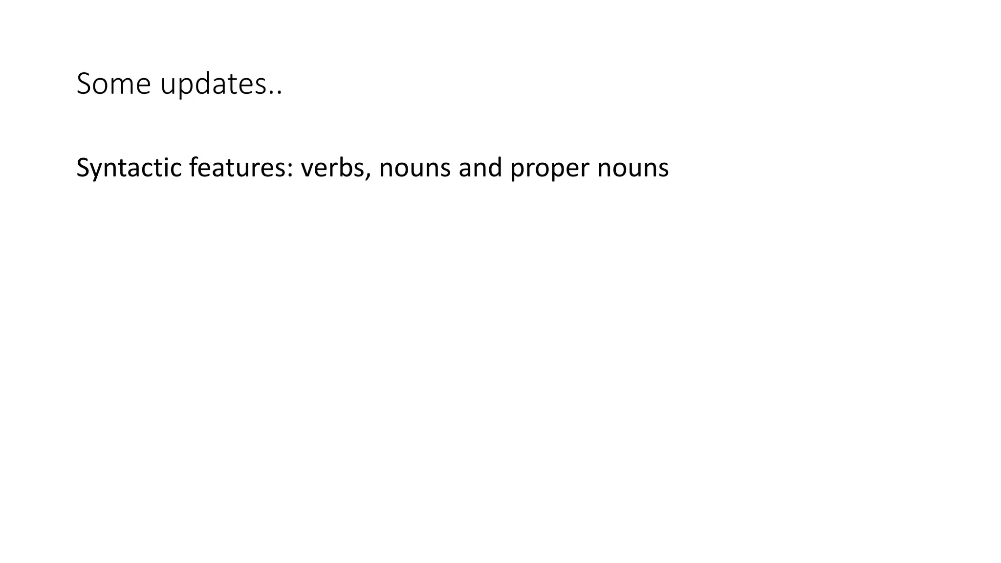 Some updates..
Syntactic features: verbs, nouns and proper nouns
 