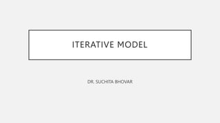 ITERATIVE MODEL
DR. SUCHITA BHOVAR
 