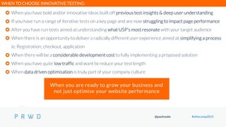 @paulrouke #elitecamp2015
When you have bold and/or innovative ideas built off previous test insights & deep user understa...