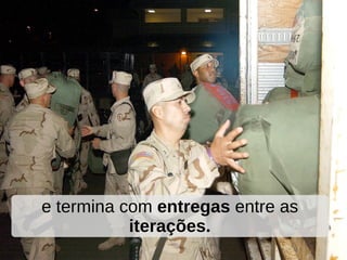 e termina com entregas entre as
           iterações.
 