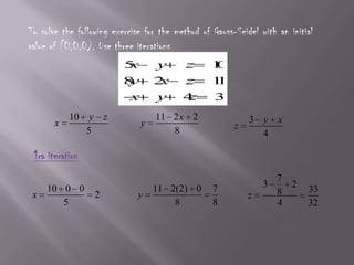 To solve the following exercise for the method of Gauss-Seidel with an initial value of (0,0,0). Use three iterations1ra iteration
