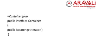 Container.java
public interface Container
{
public Iterator getIterator();
}
 