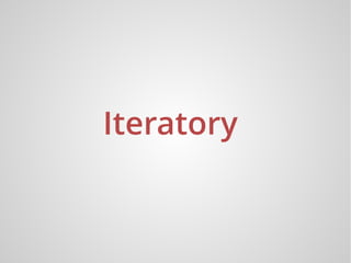 Iteratory
 