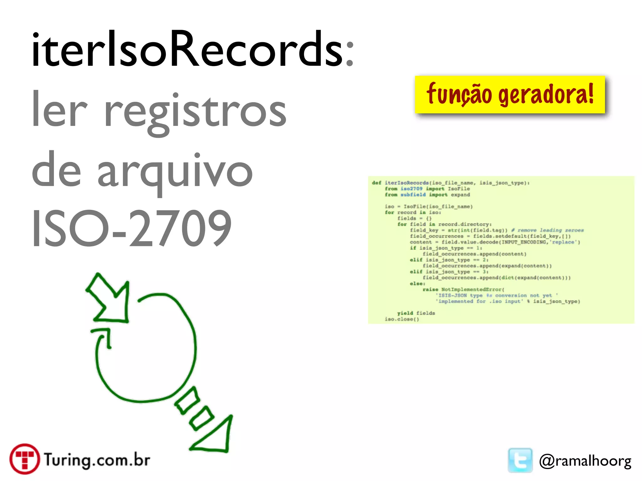 iterIsoRecords:
ler registros     função geradora!


de arquivo
ISO-2709



                            @ramalhoorg
 