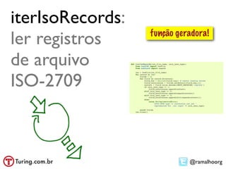 iterIsoRecords:
ler registros     função geradora!


de arquivo
ISO-2709



                            @ramalhoorg
 