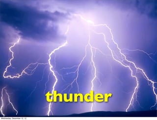 thunder
Wednesday, December 12, 12
 