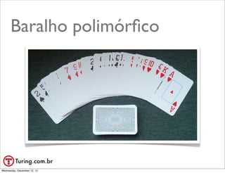 Baralho polimórﬁco




Wednesday, December 12, 12
 