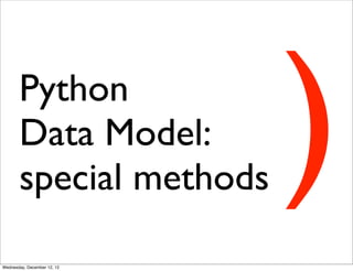 Python
       Data Model:
       special methods
                             )
Wednesday, December 12, 12
 