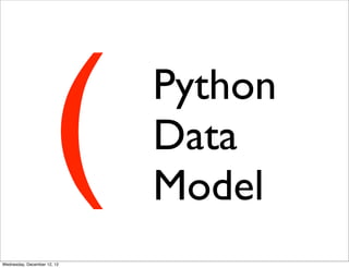 (      Python
                             Data
                             Model
Wednesday, December 12, 12
 
