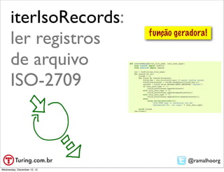 iterIsoRecords:
      ler registros          função geradora!


      de arquivo
      ISO-2709



                                       @ramalhoorg
Wednesday, December 12, 12
 
