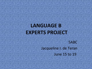5ABC Jacqueline I. de Teran June 15 to 19  LANGUAGE B  EXPERTS PROJECT 