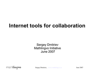 Internet tools for collaboration Sergey Dmitriev Mathlingvo Initiative June 2007 