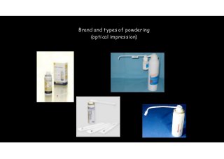 Brand and types of powdering 
(optical impression) 
 