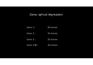 Cerec optical impression 
Cerec 
1 
: 
50 
micron 
! 
Cerec 
2 
: 
25 
micron 
! 
Cerec 
3 
: 
25 
micron 
! 
Cerec 
3 
BC: 
20 
micron 
 