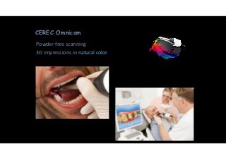 CEREC Omnicam 
Powder-­‐free 
scanning 
3D 
impressions 
in 
natural 
color 
 