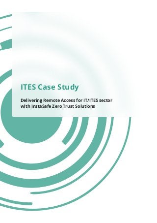 ITES Case Study
Delivering Remote Access for IT/ITES sector
with InstaSafe Zero Trust Solutions
 