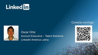 Oscar Ortiz 
Account Executive – Talent Solutions 
LinkedIn América Latina 
©2013 LinkedIn Corporation. All Rights Reserved. 
Conecta conmigo 
 