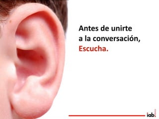 Antes de unirte 
a la conversación,
Escucha.
 