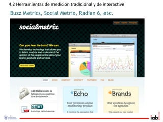 4.2 Herramientas de medición tradicional y de interac1ve
Buzz Metrics, Social Metrix, Radian 6, etc.




53
 