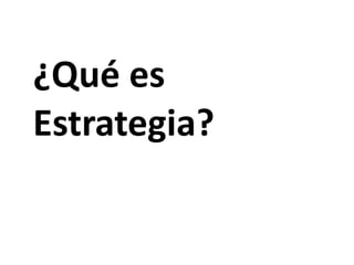 ¿Qué es 
Estrategia?
 