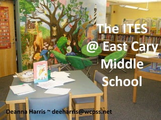 The ITES
                          @ East Cary
                            Middle
                            School
Deanna Harris ~ deeharris@wcpss.net
 