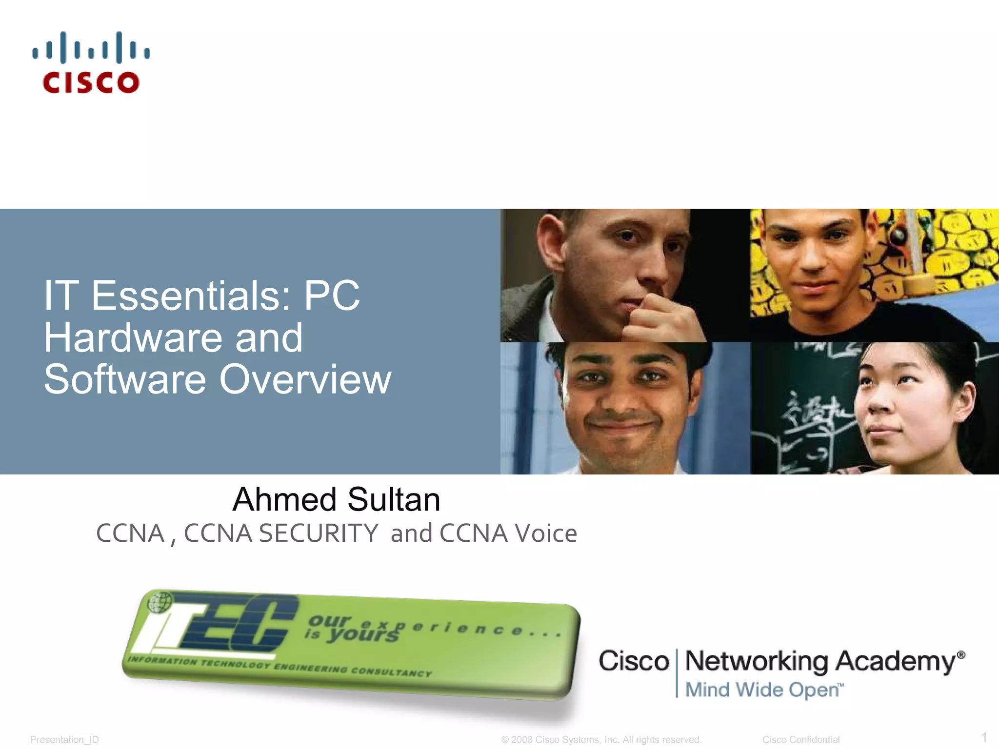 IT Essentials: PC Hardware and Software Overview Ahmed Sultan CCNA , CCNA SECURITY  and CCNA Voice 