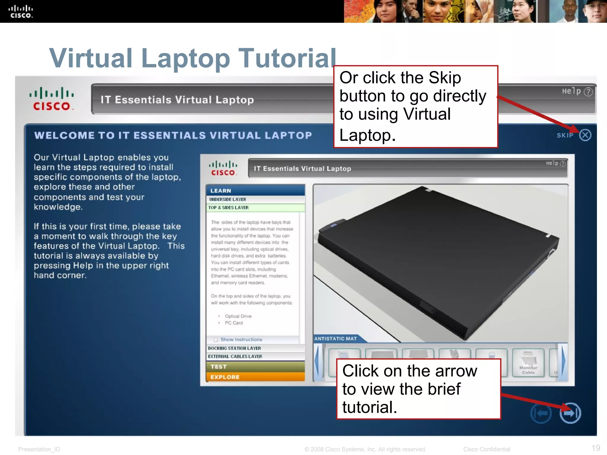 Virtual Laptop Tutorial Click on the arrow to view the brief tutorial. Or click the Skip button to go directly to using Virtual Laptop . 