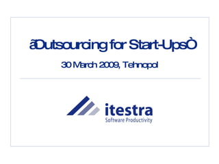 „ Outsourcing for Start-Ups“ 30 March 2009, Tehnopol 
