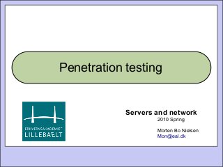 2010 Spring
Morten Bo Nielsen
Mon@eal.dk
Servers and network
Penetration testing
 